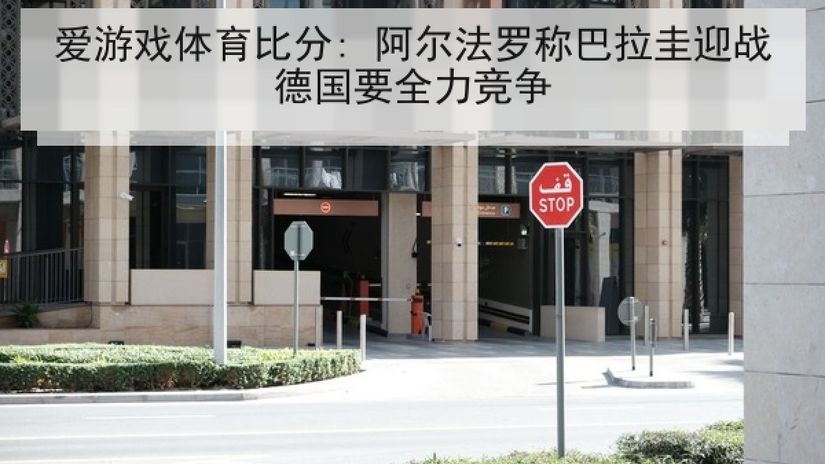 爱游戏体育比分: 阿尔法罗称巴拉圭迎战德国要全力竞争
